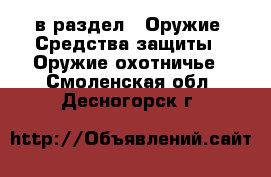  в раздел : Оружие. Средства защиты » Оружие охотничье . Смоленская обл.,Десногорск г.